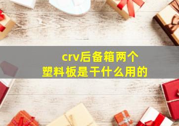 crv后备箱两个塑料板是干什么用的