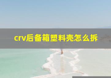 crv后备箱塑料壳怎么拆