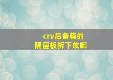 crv后备箱的隔层板拆下放哪