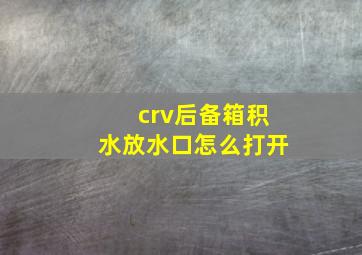 crv后备箱积水放水口怎么打开