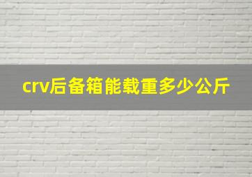 crv后备箱能载重多少公斤