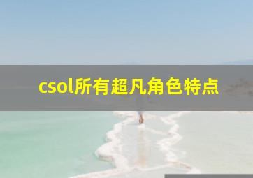 csol所有超凡角色特点