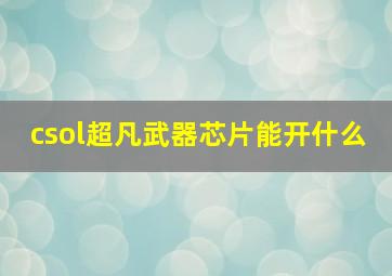 csol超凡武器芯片能开什么