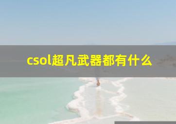 csol超凡武器都有什么