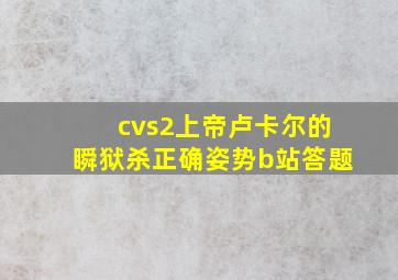 cvs2上帝卢卡尔的瞬狱杀正确姿势b站答题