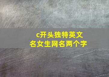 c开头独特英文名女生网名两个字