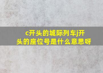 c开头的城际列车j开头的座位号是什么意思呀