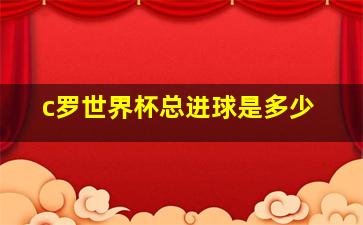 c罗世界杯总进球是多少