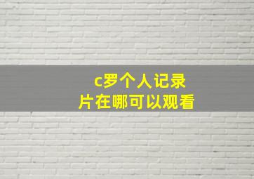 c罗个人记录片在哪可以观看