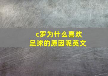 c罗为什么喜欢足球的原因呢英文