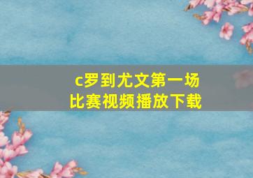 c罗到尤文第一场比赛视频播放下载