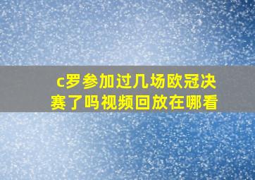 c罗参加过几场欧冠决赛了吗视频回放在哪看