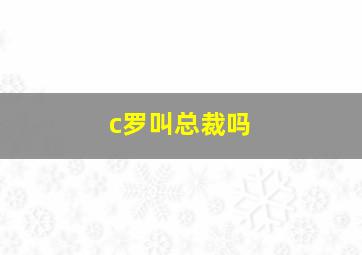 c罗叫总裁吗