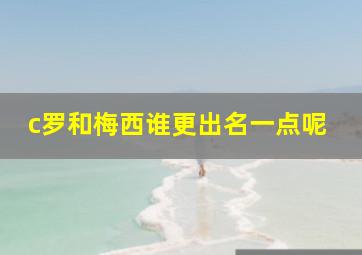 c罗和梅西谁更出名一点呢