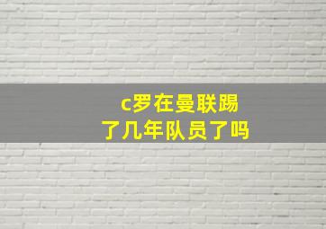 c罗在曼联踢了几年队员了吗