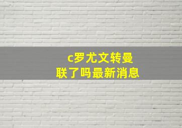 c罗尤文转曼联了吗最新消息