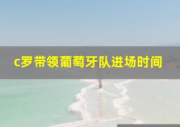 c罗带领葡萄牙队进场时间