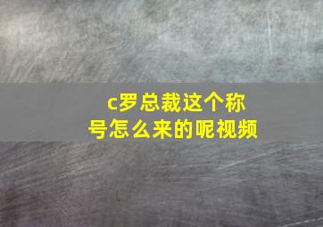 c罗总裁这个称号怎么来的呢视频