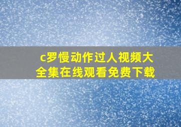 c罗慢动作过人视频大全集在线观看免费下载