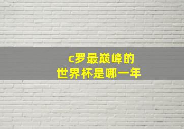 c罗最巅峰的世界杯是哪一年