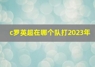 c罗英超在哪个队打2023年