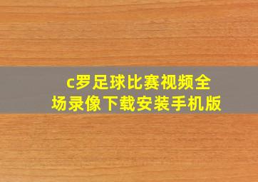 c罗足球比赛视频全场录像下载安装手机版