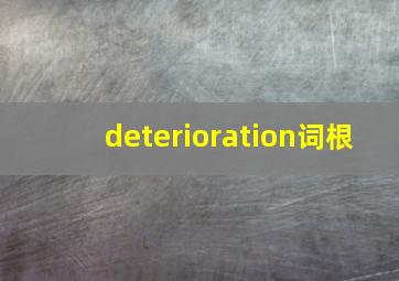 deterioration词根