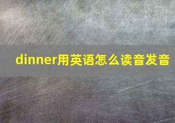 dinner用英语怎么读音发音