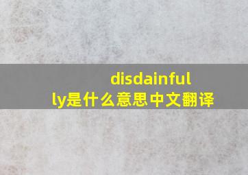 disdainfully是什么意思中文翻译