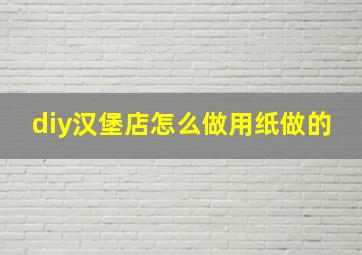 diy汉堡店怎么做用纸做的