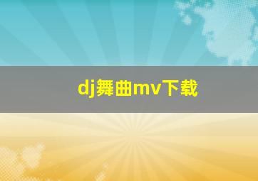 dj舞曲mv下载