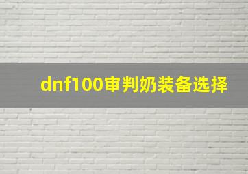 dnf100审判奶装备选择