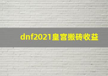 dnf2021皇宫搬砖收益