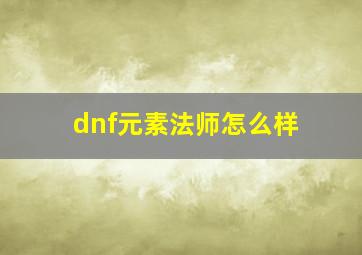 dnf元素法师怎么样