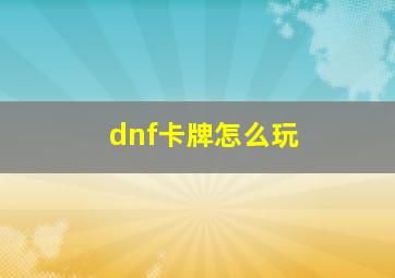 dnf卡牌怎么玩