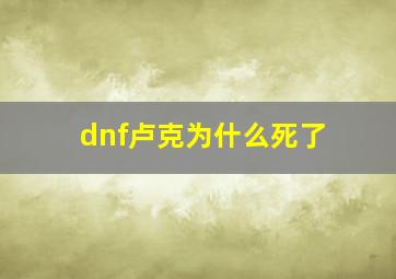 dnf卢克为什么死了