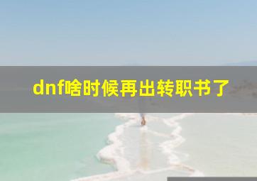 dnf啥时候再出转职书了