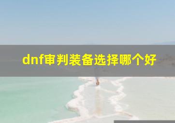 dnf审判装备选择哪个好