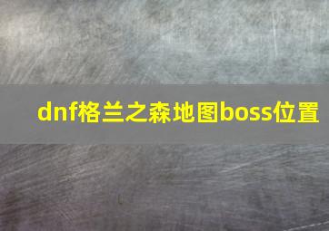 dnf格兰之森地图boss位置