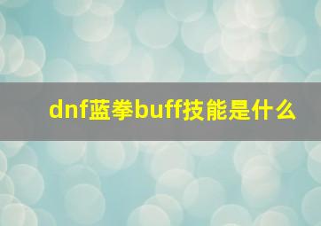 dnf蓝拳buff技能是什么