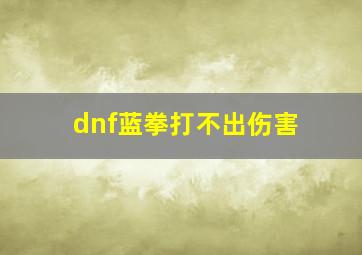 dnf蓝拳打不出伤害