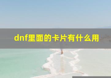 dnf里面的卡片有什么用