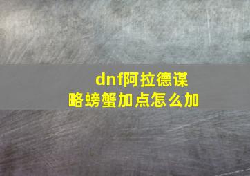 dnf阿拉德谋略螃蟹加点怎么加