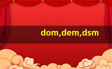 dom,dem,dsm