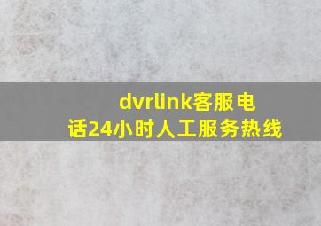 dvrlink客服电话24小时人工服务热线