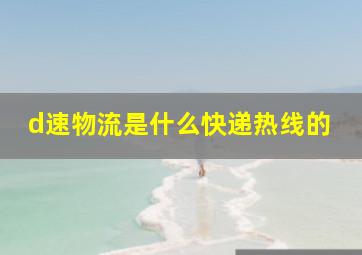 d速物流是什么快递热线的