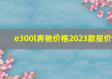 e300l奔驰价格2023款报价