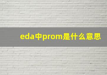 eda中prom是什么意思