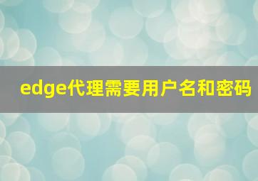 edge代理需要用户名和密码