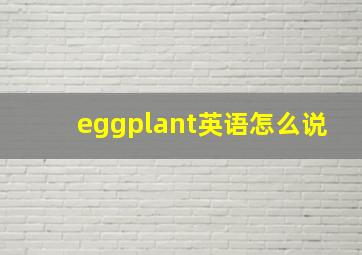 eggplant英语怎么说